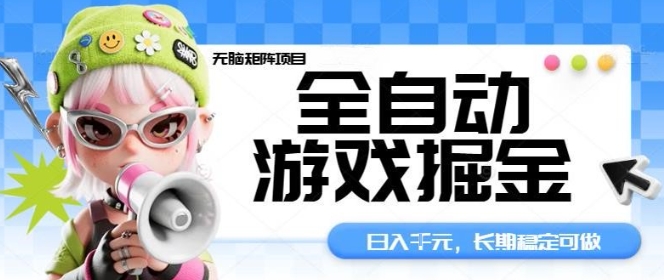 全自动游戏掘金无脑矩阵项目，日入多张，长期稳定可做，真正的睡后收入项目【揭秘】-云享网创