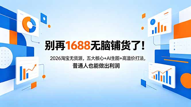 别再1688无脑铺货了！2026淘宝无货源，五大核心+AI生图+高溢价打法，普通人也能做出利润-云享网创