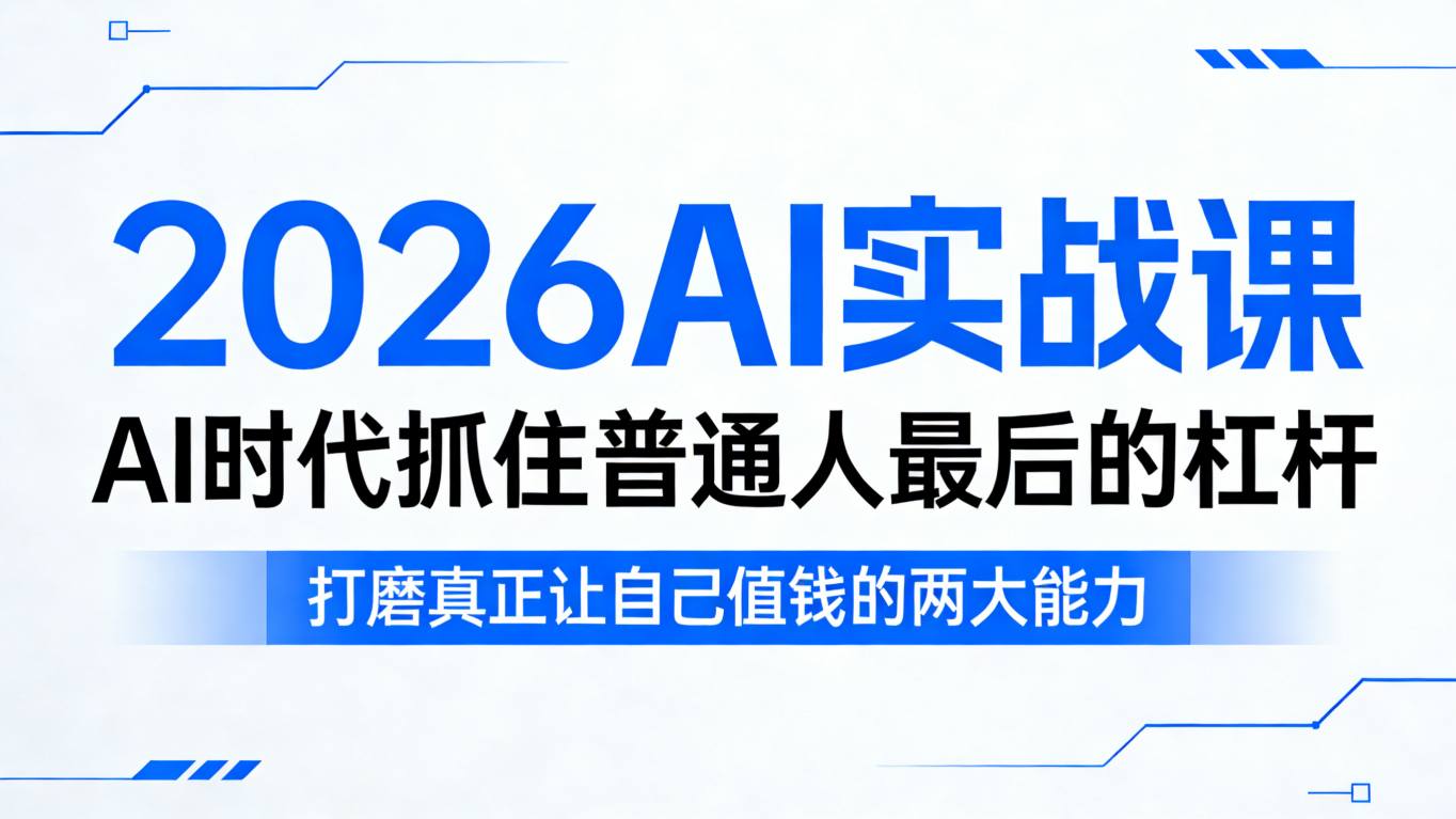 2026AI实战课，AI时代抓住普通人最后的杠杆，打磨真正让自己值钱的两大能力-云享网创