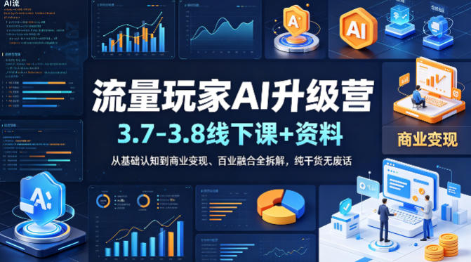流量玩家AI升级营(3.7-3.8线下课和资料)，从基础认知到商业变现、百业融合全拆解，纯干货无废话-云享网创