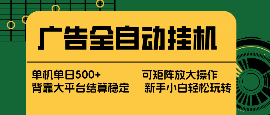 广告全自动挂机 单机单日500+ 矩阵放大 背靠大平台 绿色稳定 新手小白轻松玩转-云享网创