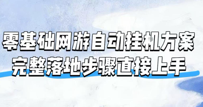零基础网游自动挂G方案，完整落地步骤直接上手，不用长时间守电脑持续盈利【揭秘】-云享网创