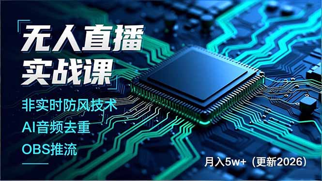 无人直播实战课,非实时防风技术、AI音频去重、OBS推流,建立技术壁垒,月入5w+(更新2026-云享网创