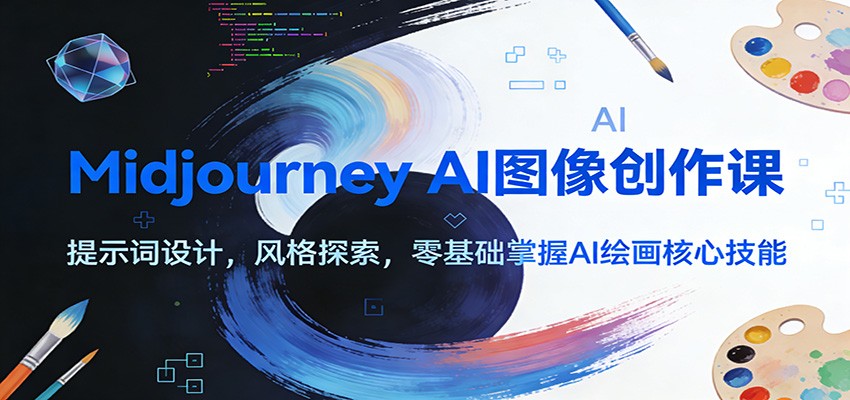 Midjourney AI图像创作课：提示词设计，风格探索，零基础掌握AI绘画核心技能-云享网创
