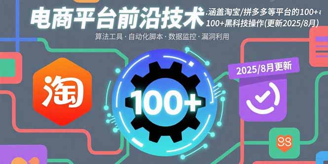 电商平台前沿技术：涵盖淘宝/拼多多等平台的100+黑科技操作(更新2025-8月-云享网创