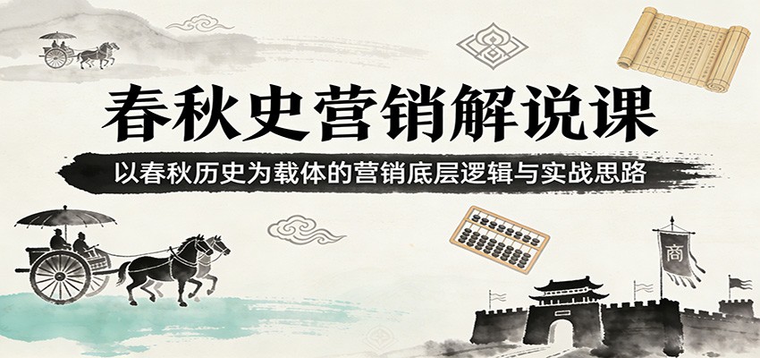 春秋史营销解说课：以春秋历史为载体的营销底层逻辑与实战思路-云享网创