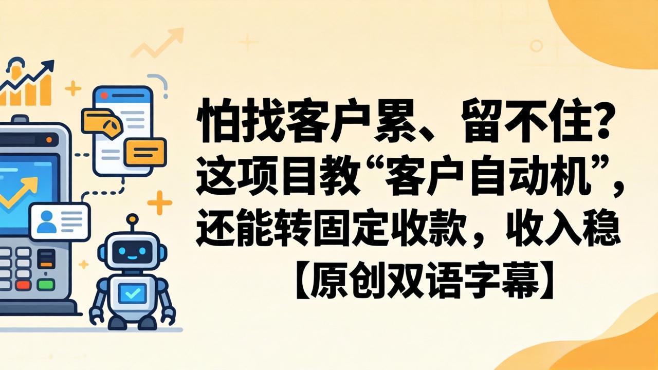怕找客户累、留不住？这项目教 “客户自动机”，还能转固定收款，收入稳【原创双语字幕】-云享网创