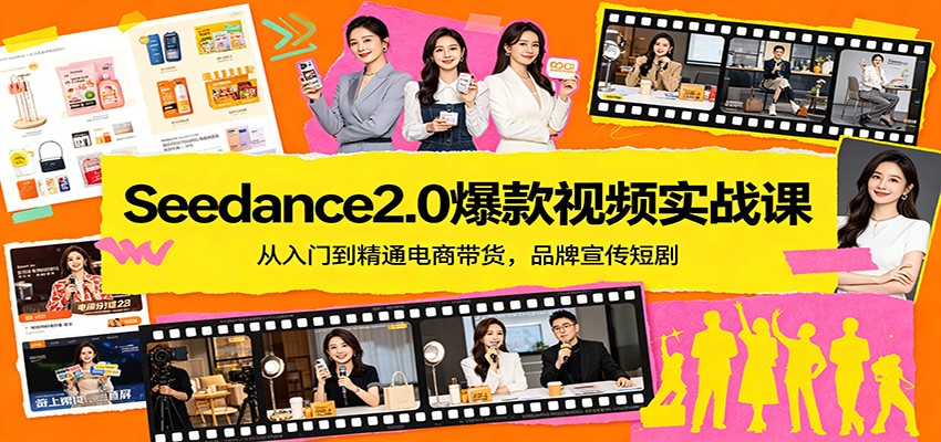 Seedance2.0爆款视频实战课：从入门到精通电商带货，品牌宣传短剧-云享网创