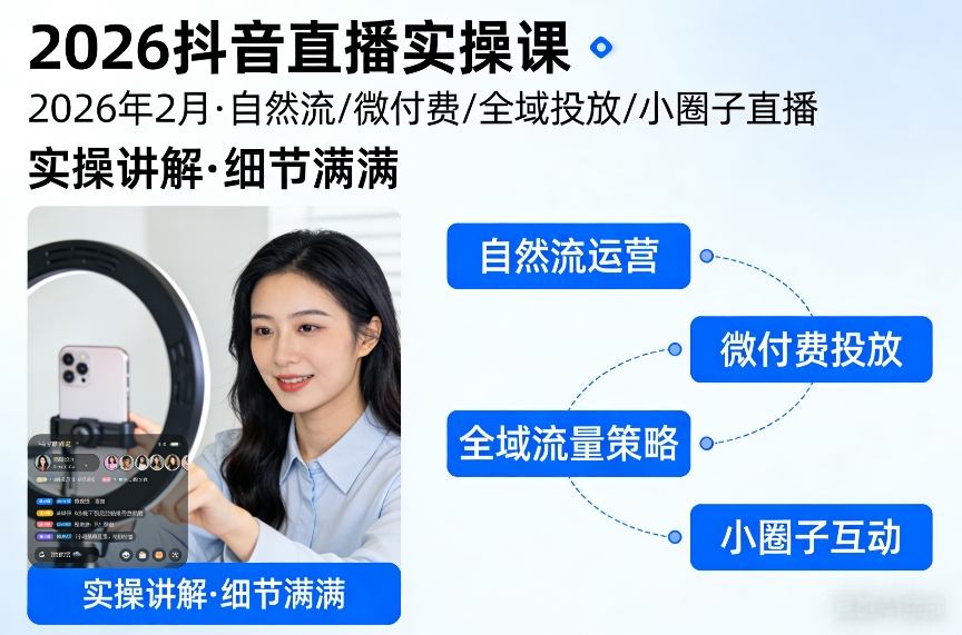 2026抖音直播实操课2026年2月，自然流、微付费、全域投放、小圈子直播，实操讲解，细节满满-云享网创