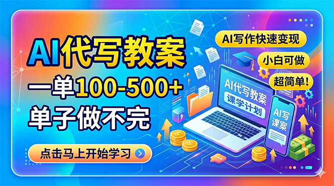 AI代写教案，一单100-500+，单子做不完，AI写作快速变现，小白可做 超简单！-云享网创