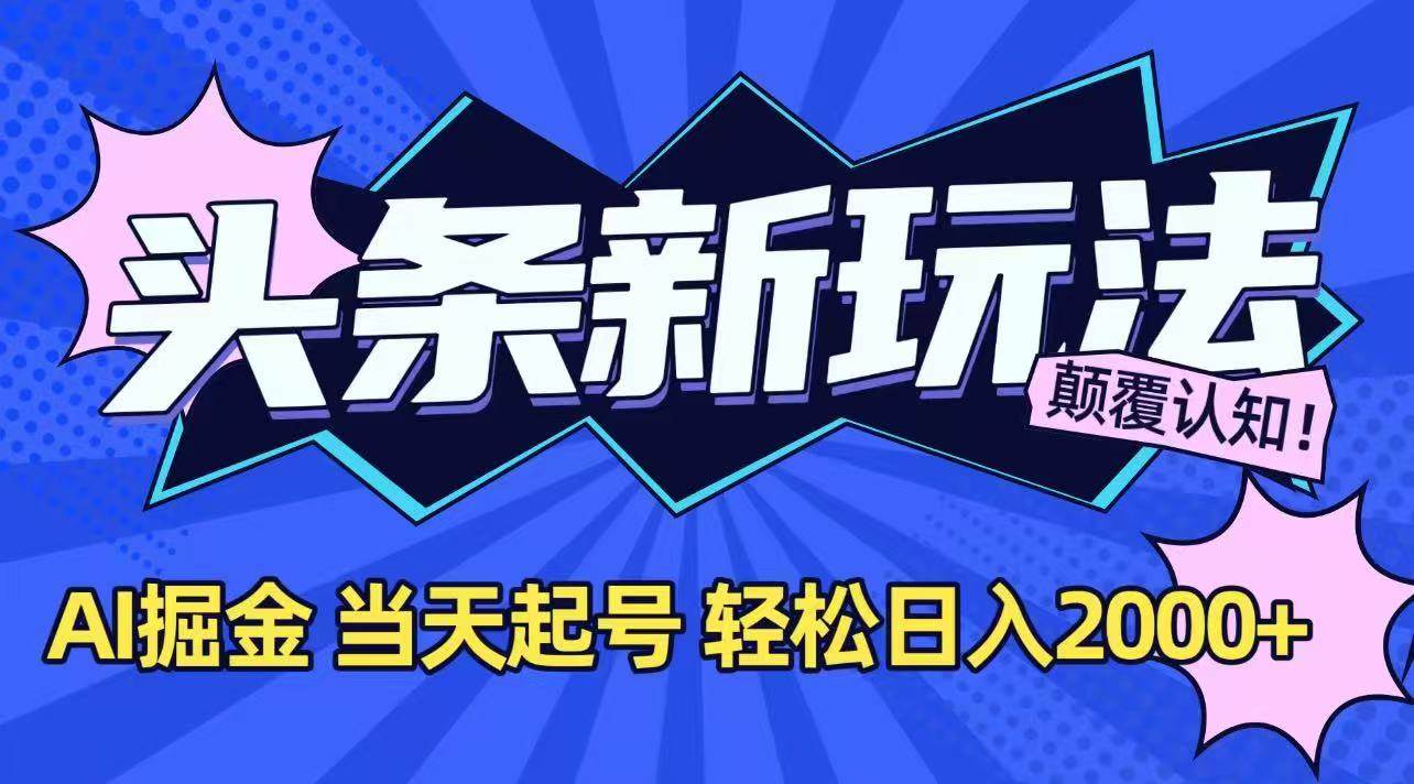 （15322期）今日头条最新掘金玩法，AI辅助，当天起号，第二天见收益，轻松日入2000+-云享网创
