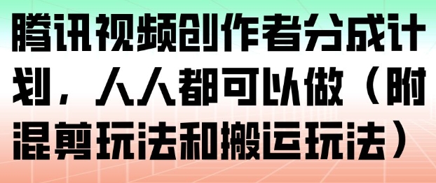 腾讯视频创作者分成计划,人人都可以做(附混剪玩法和搬运玩法)-云享网创