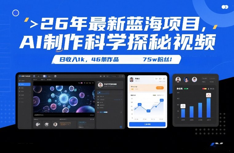 26年最新蓝海项目，AI制作科学探秘视频，变现方式强到离谱，日收入1k，46条作品75w粉丝-云享网创