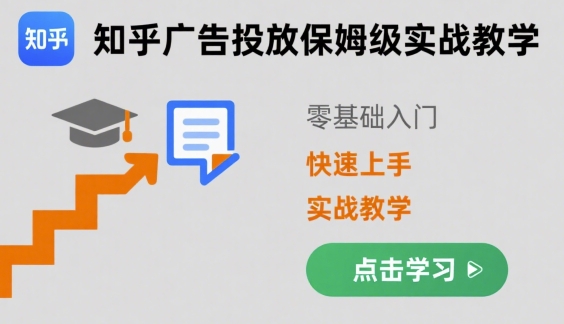 知乎广告投放保姆级实战教学，零基础快速上手-云享网创