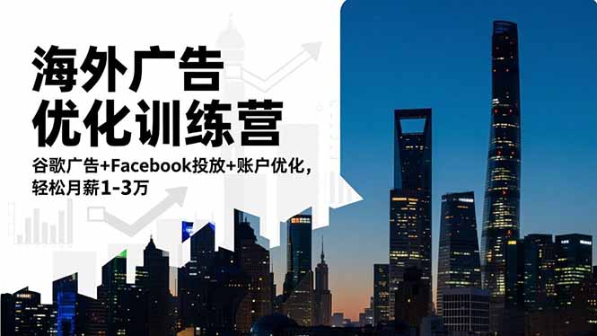 海外广告优化训练营:谷歌广告+Facebook投放+账户优化,轻松月薪1-3万-云享网创