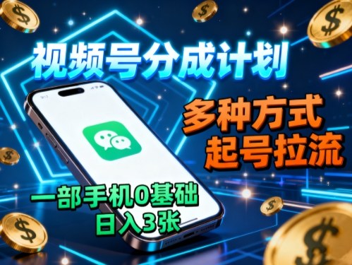 视频号分成计划,多种方式起号拉流,一部手机0基础日入3张-云享网创