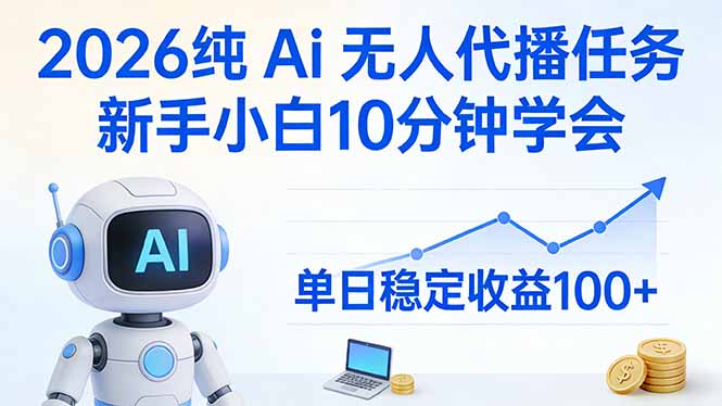 2026纯Ai无人代播任务，新手小白10分钟学会 ， 单日稳定收益100+-云享网创