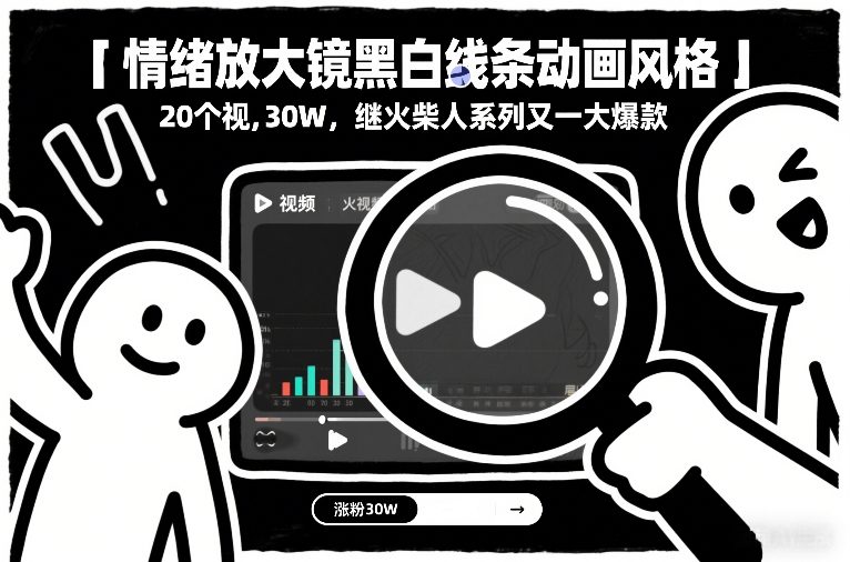 情绪放大镜黑白线条动画风格，20个视频，涨粉30W，继火柴人系列又一大爆款-云享网创