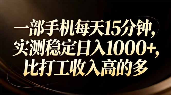 一部手机每天15分钟，实测稳定日入1000+，比打工收入还高-云享网创