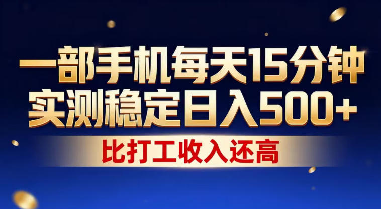 一部手机每天15分钟，实测稳定日入500+，比打工收入还高，操作简单，一看就会【揭秘】-云享网创