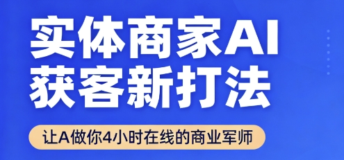 实体商家AI获客新打法【2025年9月】让AI做你24小时在线的商业军师,效率开挂,甩开盲目摸索-云享网创