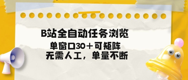B站全自动任务浏览，单窗口30+可矩阵操作，无需人工单量不断【揭秘】-云享网创