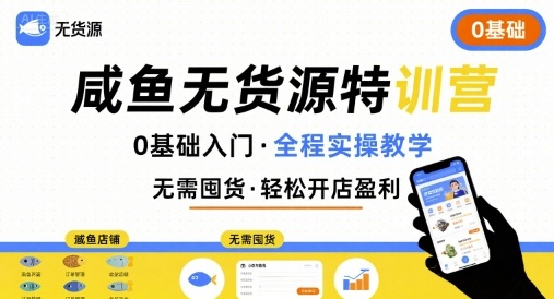 无货源特训营，0基础带你玩转咸鱼无货源-云享网创
