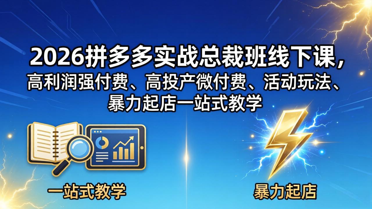 2026拼多多实战总裁班线下课，高利润强付费、高投产微付费、活动玩法、暴力起店一站式教学-云享网创