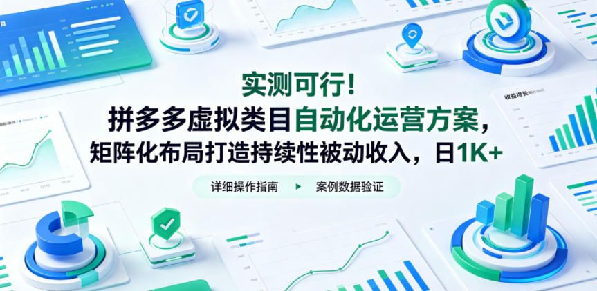 实测可行！拼多多虚拟类目自动化运营方案，矩阵化布局打造持续性被动收入，日1K+【揭秘】-云享网创