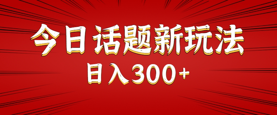 今日话题新玩法，几分钟可以制作一个，多种变现玩法日入300+-云享网创