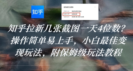 知乎拉新几张截图一天4位数？操作简单易上手，小白最佳变现玩法，附保姆级玩法教程-云享网创