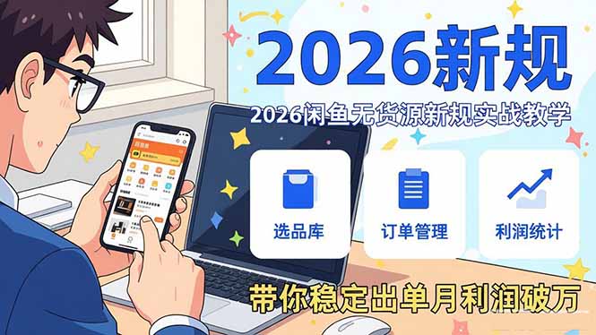 2026闲鱼无货源新规实战教学，从零基础搭建账号到选品上架运营，带你稳定出单月利润破万-云享网创