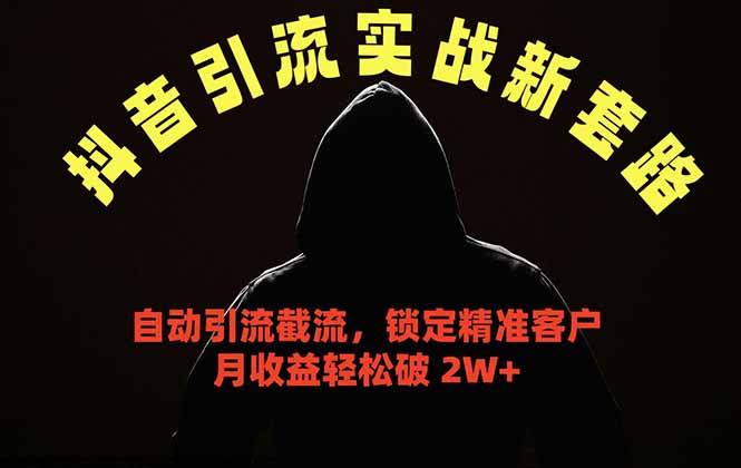 抖音引流实战新套路，挂机自动引流截流精准锁定客户，月收益破 2W+-云享网创