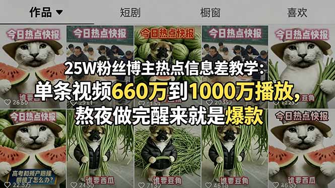 25W粉丝博主热点信息差教学：单条视频660万到1000万播放，熬夜做完醒来就是爆款-云享网创