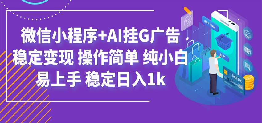 最新微信小程序+AI挂G广告，稳定变现，操作简单，纯小白易上手，稳定日入1k-云享网创