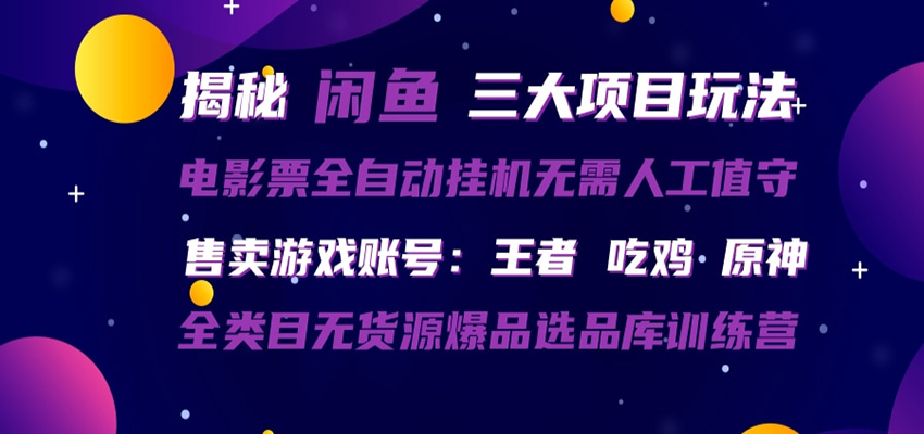 闲鱼三种玩法 全自动电影票 售卖游戏账号 爆品选品库训练营-云享网创