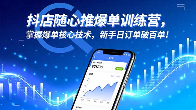 抖店随心推爆单训练营,掌握爆单核心技术,新手日订单破百单!-云享网创