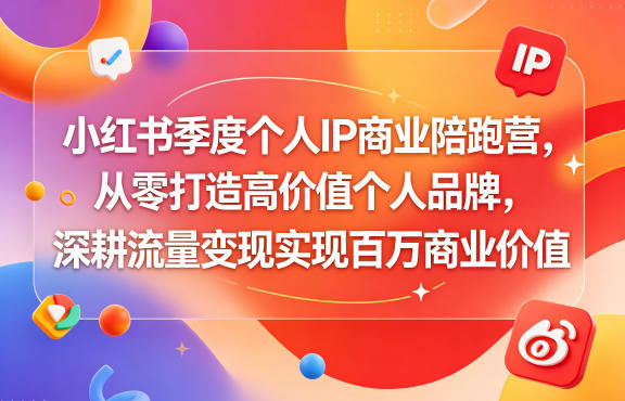 小红书季度个人IP商业陪跑营，从零打造高价值个人品牌，深耕流量变现实现百万商业价值-云享网创