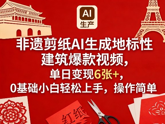 非遗剪纸AI生成地标性建筑爆款视频，单日变现6张+，0基础小白轻松上手，操作简单-云享网创