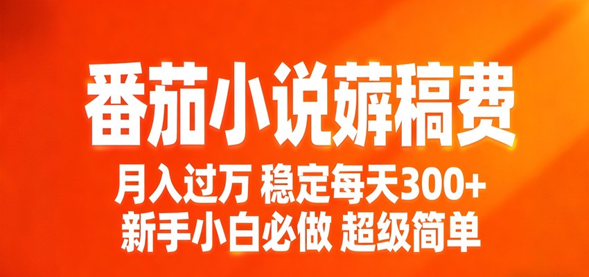 番茄小说赚稿费稳定300+每天，实操落地两年，新手小白必做，超级简单！-云享网创