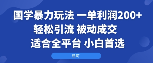 国学暴力玩法：一单利润2张+轻松引流 被动成交 适合全平台 小白首选-云享网创