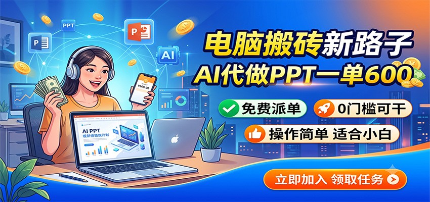 电脑搬砖新路子：AI代做PPT一单600，免费派单，0门槛可干-云享网创