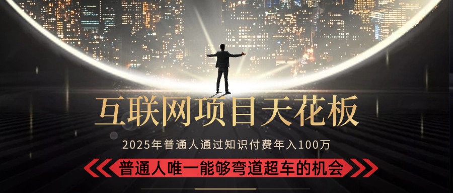 2025“互联网项目天花板”：不做韭菜，做镰刀！“月入 10W+ 普通人弯道…-云享网创