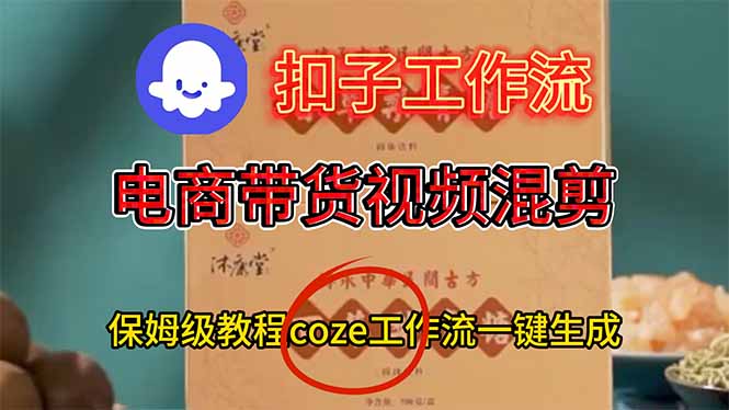 电商带货视频一键混剪,保姆级都系COZE工作流一键生成-云享网创