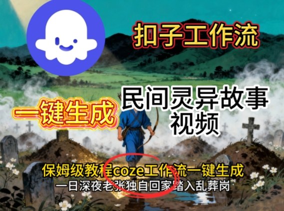 Coze扣子工作流一键生成民间灵异故事视频，保姆级教程搭建教学-云享网创