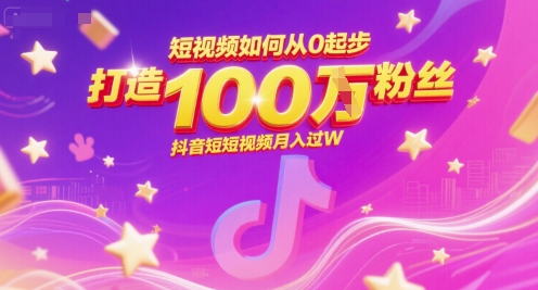 短视频如何从0起步，打造100W粉丝抖音短视频月入过W-云享网创