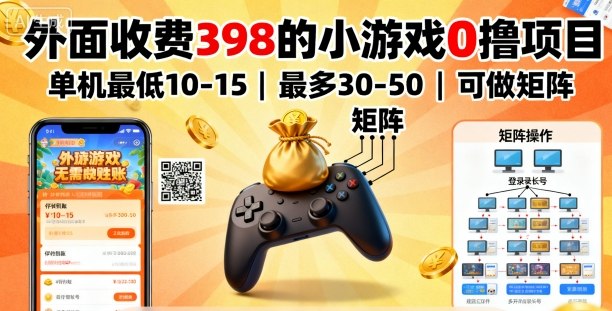外面收费398的小游戏0撸项目，单机最低10-15，最多30-50单机，可以做矩阵-云享网创