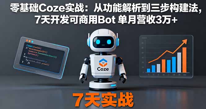 零基础Coze实战：从功能解析到三步构建法，7天开发可商用Bot 单月营收3万+-云享网创