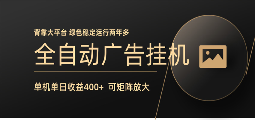 全自动广告联盟挂机 单机日收益400+ 无需人工看守 可矩阵放大 稳定输出两年多-云享网创