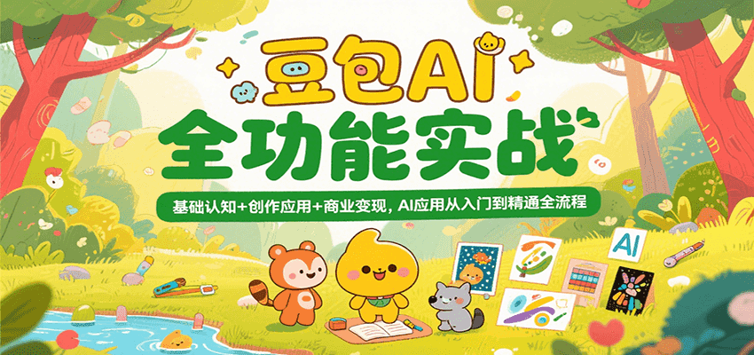 豆包AI全功能实战，基础认知+创作应用+商业变现，AI应用从入门到精通全流程-云享网创